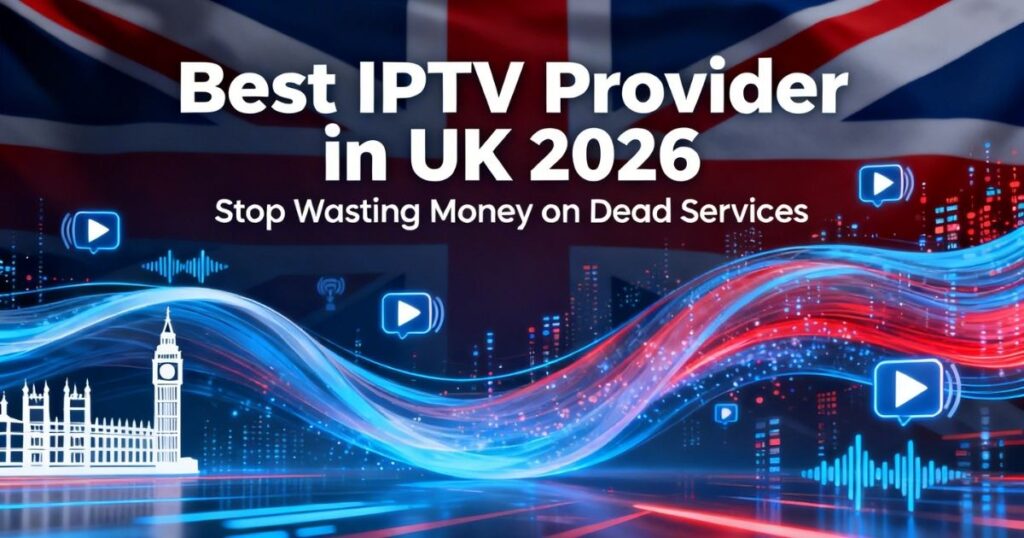 Best IPTV Provider in UK 2026, Stop Wasting Money on Dead Services