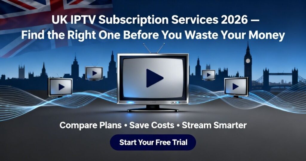 UK IPTV Subscription Services 2026 — Find the Right One Before You Waste Your Money